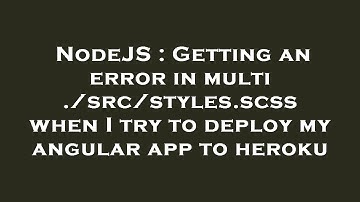 NodeJS : Getting an error in multi ./src/styles.scss when I try to deploy my angular app to heroku