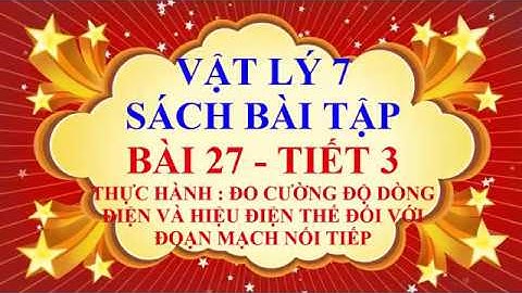Vật lý lớp 7 - Sách bài tập - Bài 27 - Đo cường độ dòng điện của đoạn mạch nối tiếp - Tiết 3