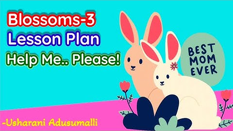Help me please /Lesson Plan Blossoms-3 /AP New Syllabus /SCERT Model/Unit Plan /English /3rdClass