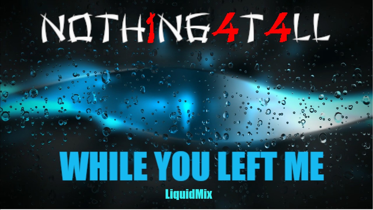 NOTH1NG4T4LL - While You Left Me (LiquidMix)