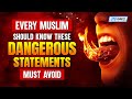 Every muslim should know these dangerous statements