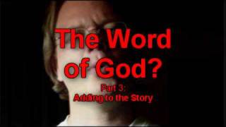The Word of God?  Part 3:  Adding to the Story