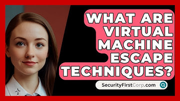 What Are Virtual Machine Escape Techniques? - SecurityFirstCorp.com