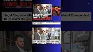 Illegal Allen who Killed U.S Vet was Deported 4 times on arrested 15 times