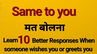 Don T Say Same To You Learn 10 Better Responses When Someone Wishes You Or Greets You Youtube