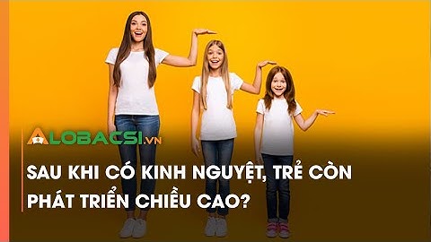 Sau khi có kinh nguyệt, trẻ còn phát triển chiều cao?