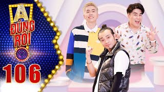A! Đúng Rồi | Tập 106: Chi Dân ngọt ngào với Nguyễn Đình Vũ, Osad sang chấn khi ăn chanh bằng cơ mặt
