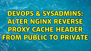 DevOps & SysAdmins: Alter Nginx reverse proxy cache header from Public to Private