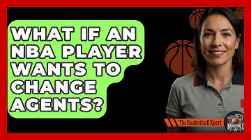What If An NBA Player Wants To Change Agents? - The Basketball Xpert