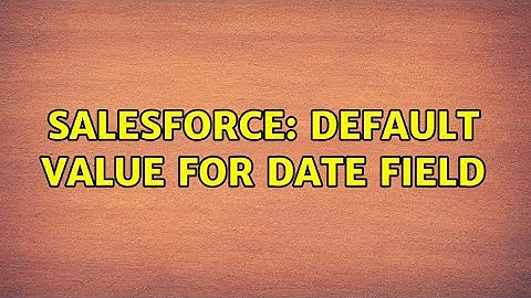 Salesforce: Default value for date field (3 Solutions!!)