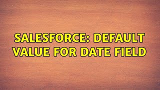 Salesforce: Default value for date field (3 Solutions!!)