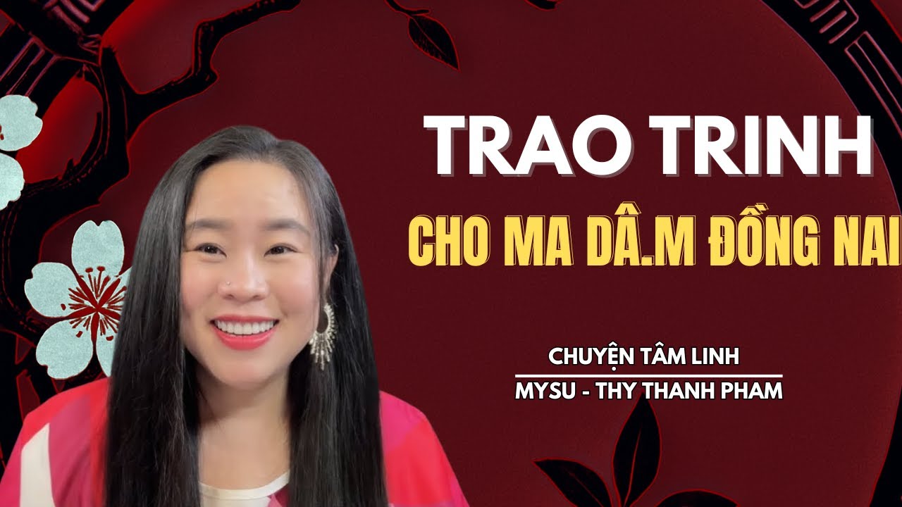 CHUYỆN MA KHÔNG QUẢNG CÁO: Trao Trinh Cho Ma Dâ.m Đồng Nai - Chuyện Tâm Linh | MySu Thy Thanh Pham