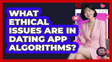 What Ethical Issues Are In Dating App Algorithms? - Your Online Dating Guru