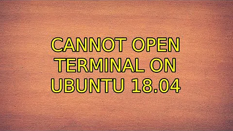 Ubuntu: Cannot open terminal on Ubuntu 18.04