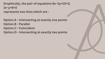 Graphically, the pair of equations 6x−3y+10=0, 2x−y+9=0 represents two lines which are | CLASS 10 |
