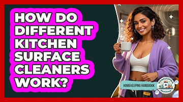 How Do Different Kitchen Surface Cleaners Work? - Homekeeping Handbook
