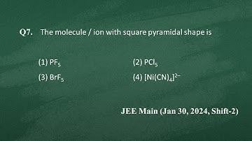 Q7 JEE Main, Chemistry PYQ Jan 30, 2024, Shift 2 | The molecule / ion with square pyramidal shape ..