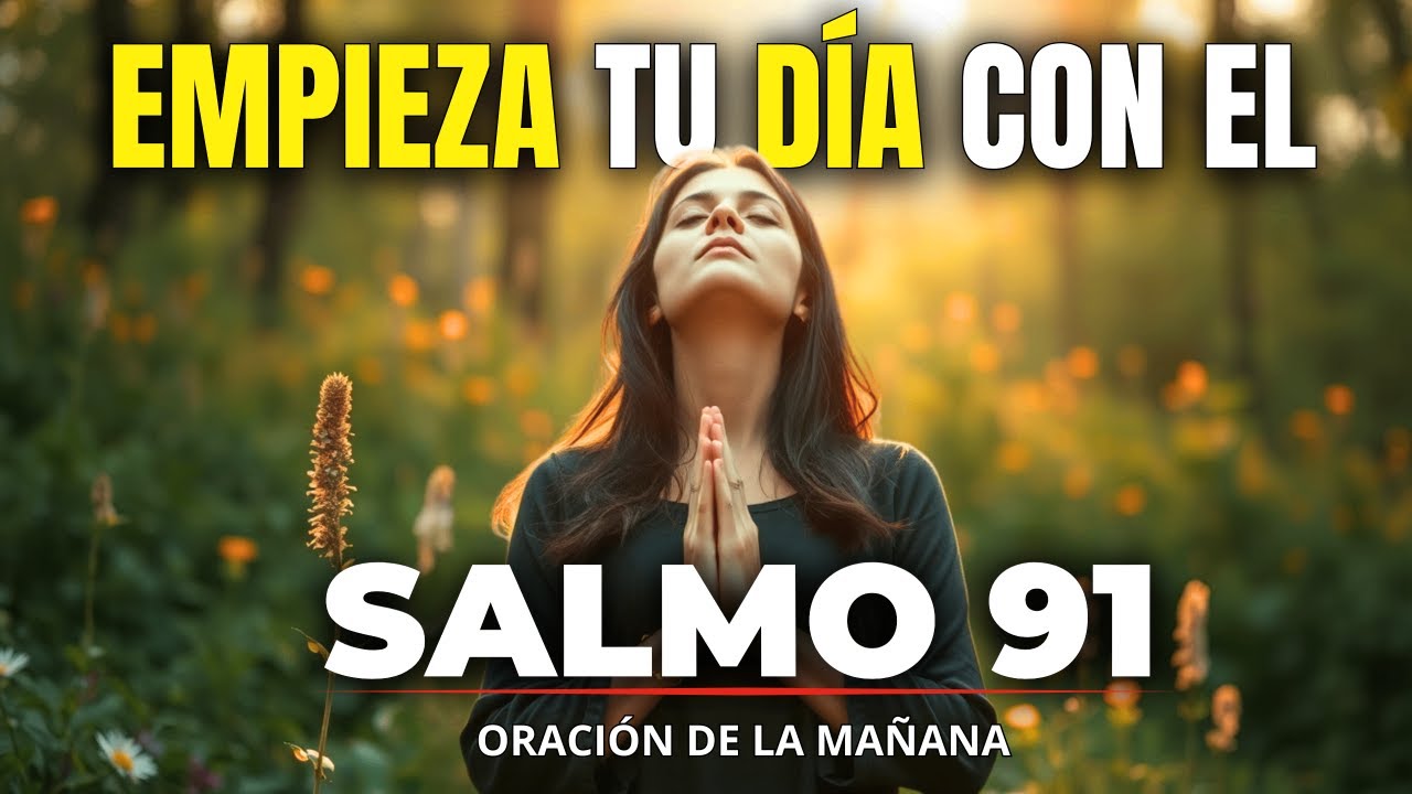 ¡Comienza tu Día con el Poder del Salmo 91 – ORACIÓN de la Mañana de ...