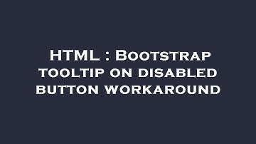 HTML : Bootstrap tooltip on disabled button workaround