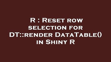 R : Reset row selection for DT::renderDataTable() in Shiny R