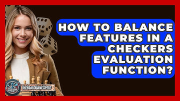 How To Balance Features In A Checkers Evaluation Function? - The Board Game Xpert