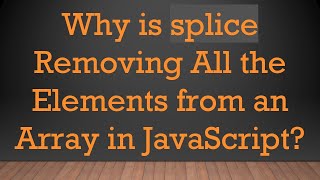 Why is splice Removing All the Elements from an Array in JavaScript?