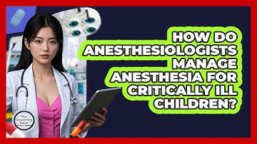 How Do Anesthesiologists Manage Anesthesia For Critically Ill Children? - The Operating Table