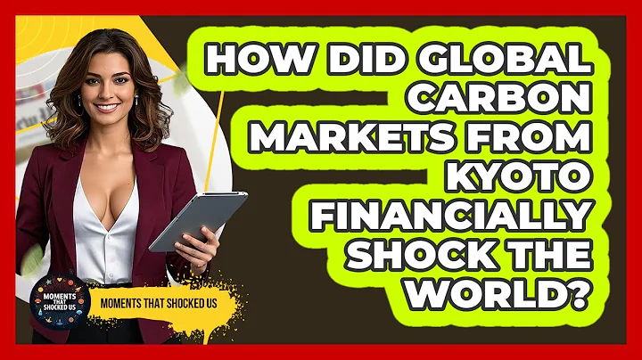 How Did Global Carbon Markets From Kyoto Financially Shock The World? - Moments That Shocked Us