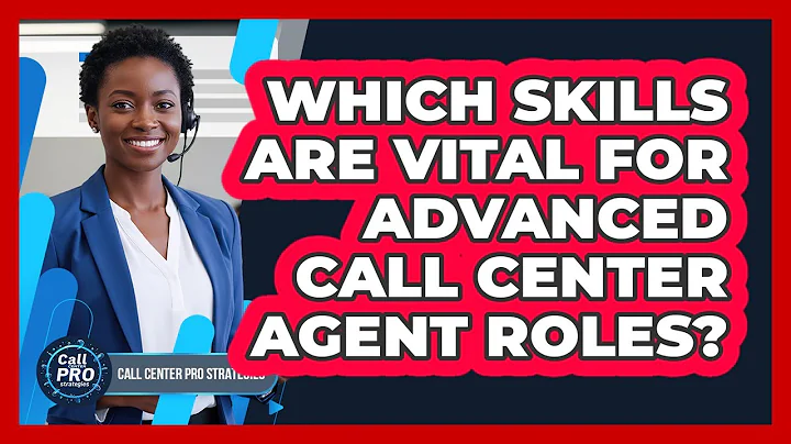 Which Skills Are Vital For Advanced Call Center Agent Roles?