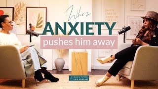 WHEN ANXIETY PUSHES HIM AWAY?