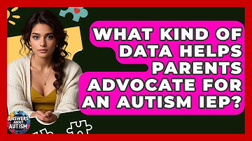 What Kind Of Data Helps Parents Advocate For An Autism IEP? - Answers About Autism
