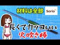 【Seria】視聴者さんDIYリクエスト「長くてカッコイイ！火吹き棒」を300円で作ってみた