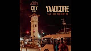 Yaadcore | Say That You Love Me | City Riddim [Oneness Records]