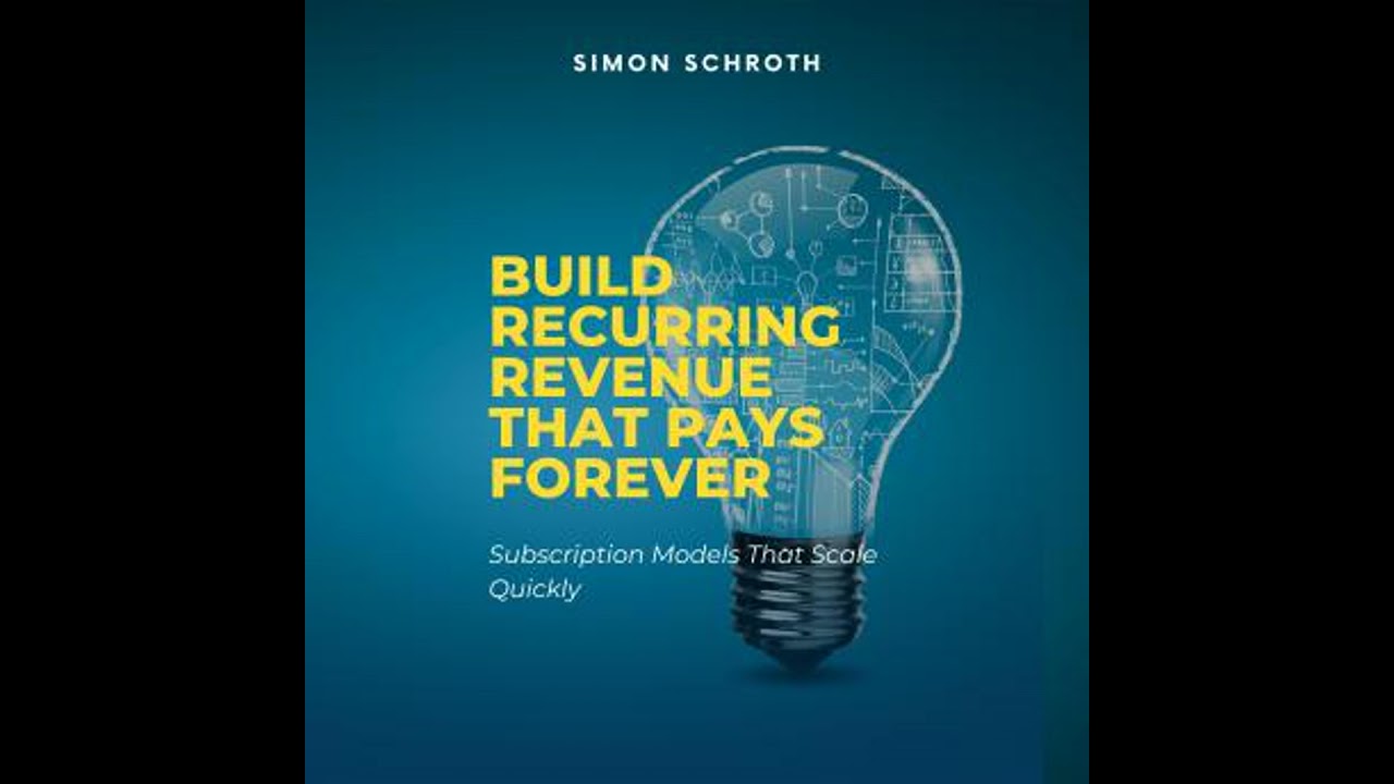Build Recurring Revenue That Pays Forever: Subscription Models That Scale Quickly - Simon Schroth