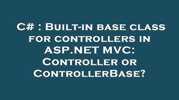 C# : Built-in base class for controllers in ASP.NET MVC: Controller or ControllerBase?