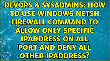 How to use Windows netsh firewall command to allow only specific ipaddress on all port and deny...
