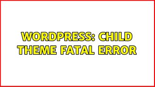 Wordpress: Child Theme Fatal Error