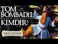 Tom bombadl kmdr  orta dnya  yzklerin efendisi