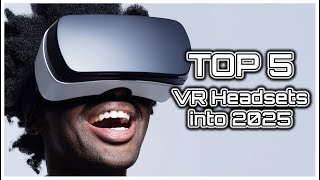 Top 5 Best VR Headsets into 2025