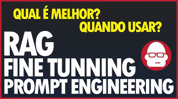 Fine Tuning, RAG e Prompt Engineering: Qual é melhor? e Quando Usar?