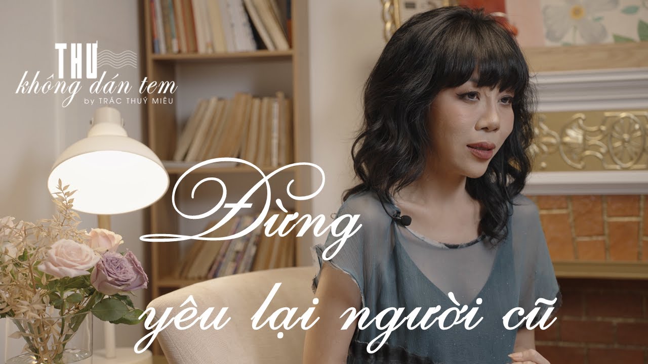 ĐỪNG YÊU LẠI NGƯỜI CŨ - Thư Không Dán Tem | Số 06