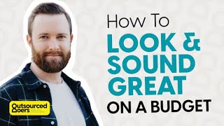 How To Look and Sound Great On A Budget | Outsourced Doers