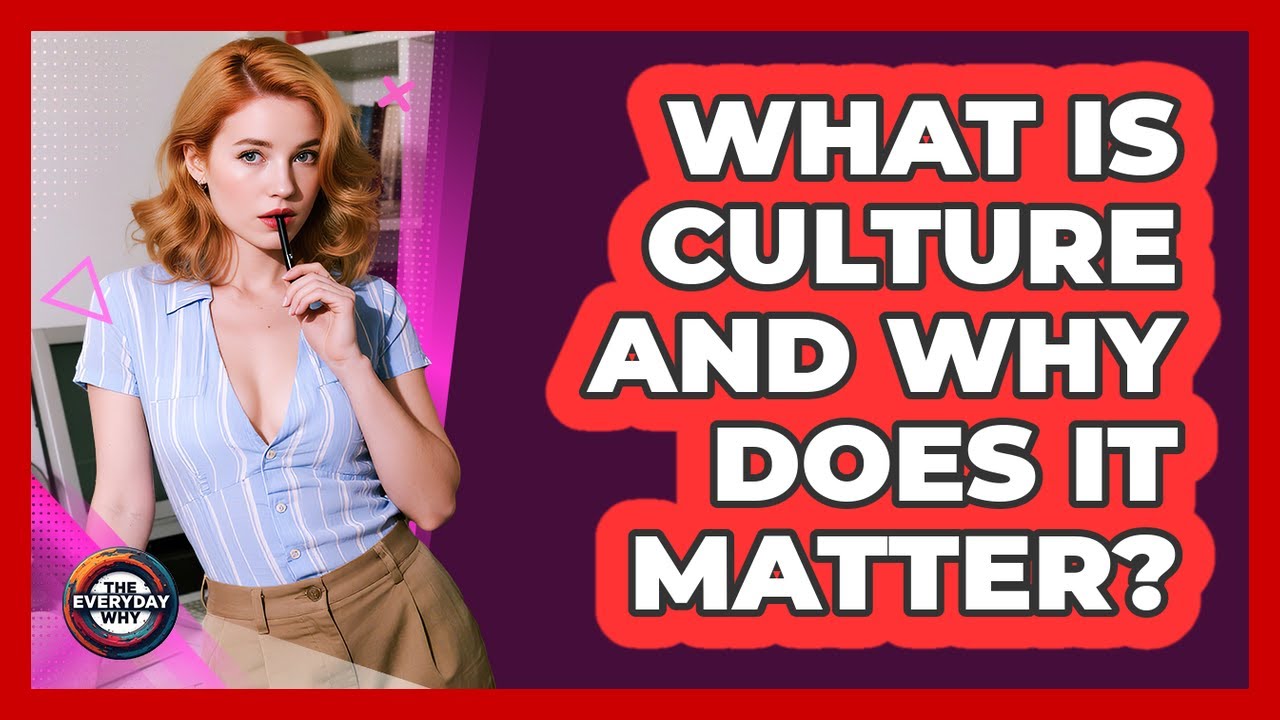 What Is Culture And Why Does It Matter? - The Everyday Why