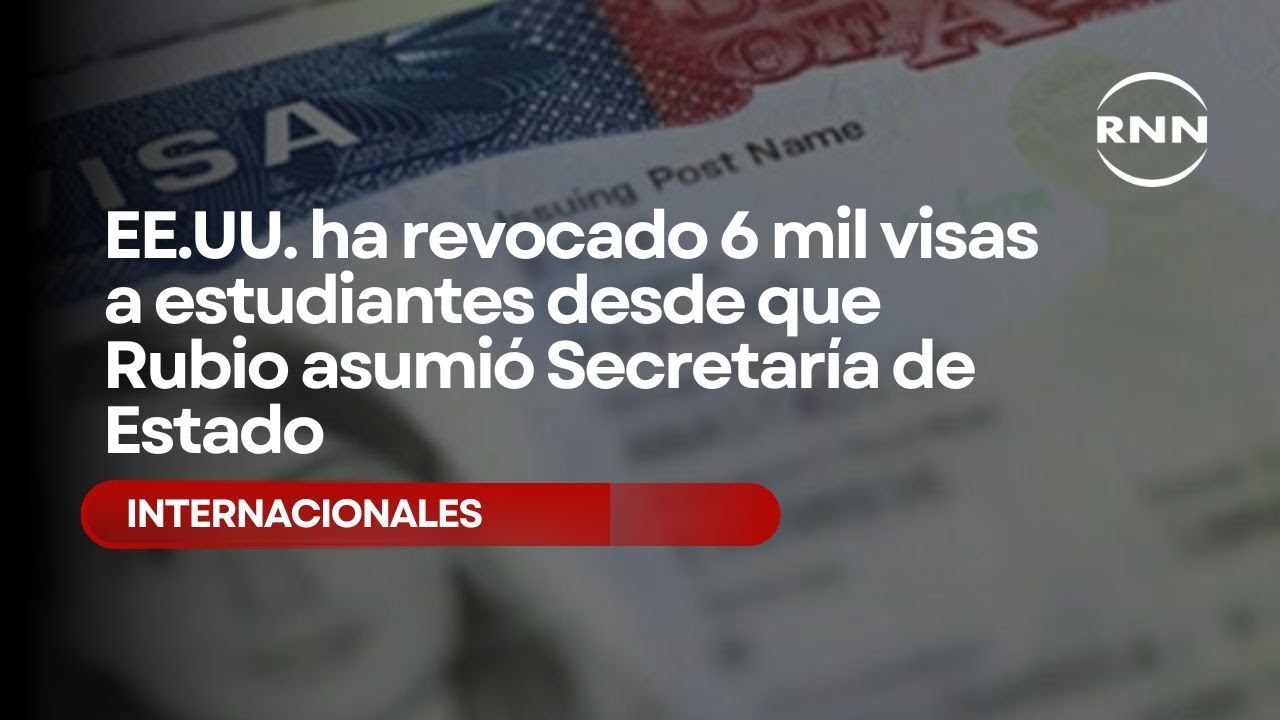 El Departamento de Estado de EE.UU. ha revocado más de 6.000 visas de estudiantes