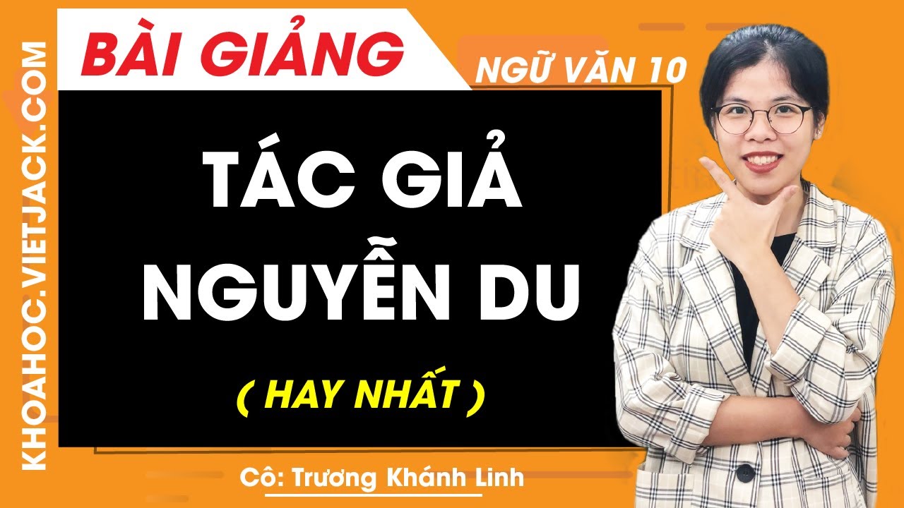 Tác giả Nguyễn Du - Ngữ văn 10 - Cô Trương Khánh Linh (HAY NHẤT)