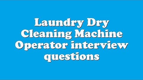 Laundry Dry Cleaning Machine Operator interview questions