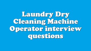 Laundry Dry Cleaning Machine Operator interview questions