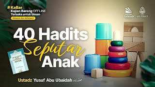 40 Hadits Seputar Anak - Ustadz Yusuf Abu Ubaidah As-Sidawi حفظه الله