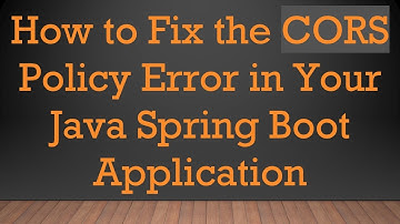 How to Fix the CORS Policy Error in Your Java Spring Boot Application