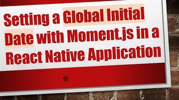 Setting a Global Initial Date with Moment.js in a React Native Application